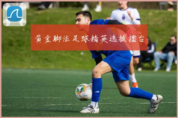 黄金脚法足球精英选拔擂台