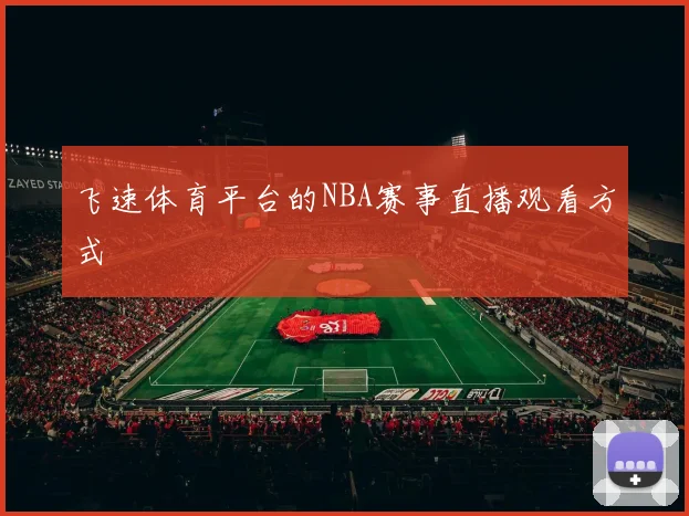 飞速体育平台的NBA赛事直播观看方式