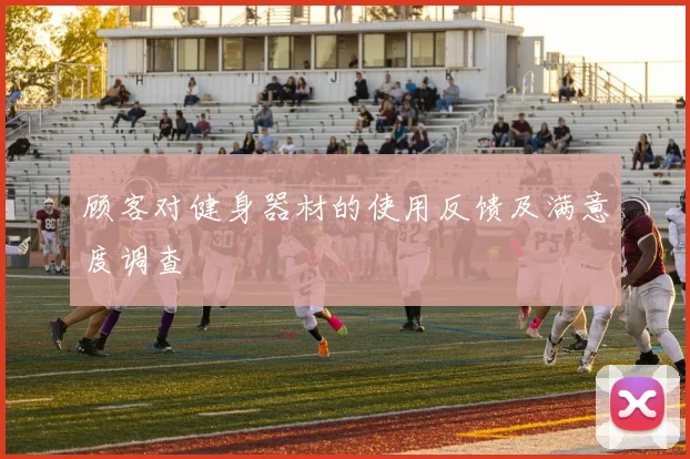 顾客对健身器材的使用反馈及满意度调查